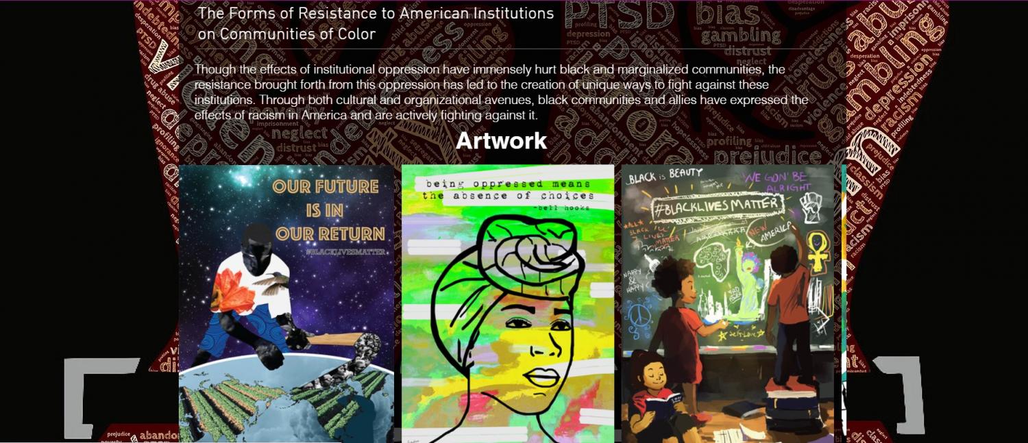 Link to Dean Khan's website, "The Reality of Oppression in America: An Interactive Website. Image of webpage titled "The Forms of Resistance to American Institutions on Communities of Color" from Dean Khan's Spring 2021 HEP Symposium Presentation as part of the Radical Visions panel on March 18, 2021. Image includes 3 art pieces side by side which are part of the Black Lives Matter movement. Colorful pieces. Slogans: Our future is in our Return (Young African American standing over the Earth with a wand in his hand); Being Oppressed Means the Absence of Choices (colorful art piece of African American woman wearing traditional hair wrap head piece; Black Lives Matter (African American children drawing on chalkboard.