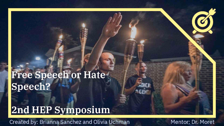 Image of Slide 1 of Brianna Sanchez and Olivia Uchman's Power Point presentation on "Free Speech or Hate Speech?" as part of the Speech and Media Panel, Spring 2021 HEP Symposium. Also a link to the PDF of their full PowerPoint.