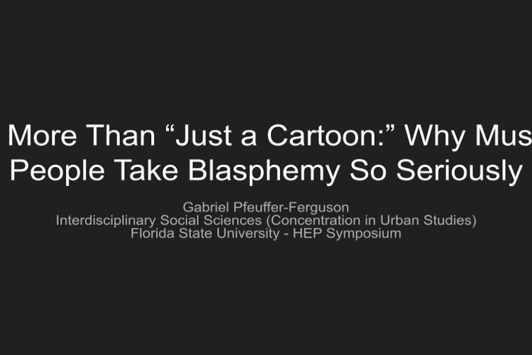 Cover Image of Google Slide on It's More than Just a Cartoon: Why Muslim People Take Blasphemy So Seriously-Speech & Media Presentation by Gabriel Pfeuffer-Ferguson for Spring 2021 HEP Symposium on March 24, 2021. Also link to student featured page and paper.